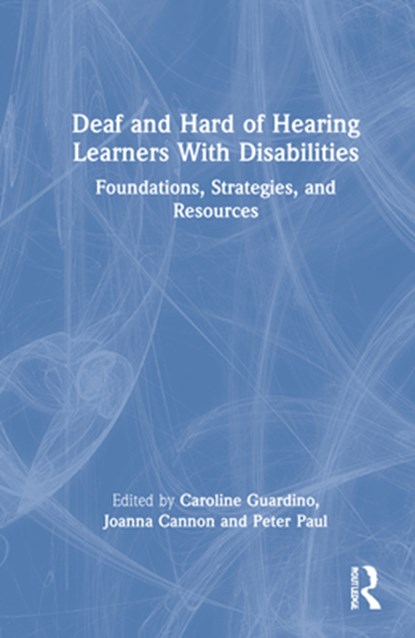 Deaf and Hard of Hearing Learners With Disabilities, Caroline Guardino ; Joanna E. Cannon ; Peter V. Paul - Gebonden - 9781032171623