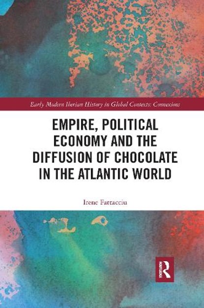Empire, Political Economy, and the Diffusion of Chocolate in the Atlantic World, Irene Fattacciu - Paperback - 9781032174730