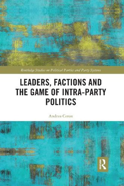 Leaders, Factions and the Game of Intra-Party Politics, ANDREA (UNIVERSITY OF MILAN,  Italy.) Ceron - Paperback - 9781032178226