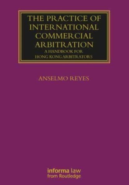 The Practice of International Commercial Arbitration, ANSELMO (SINGAPORE INTERNATIONAL COMMERCIAL COURT,  Hong Kong; Hong Kong University, Hong Kong) Reyes - Paperback - 9781032178912