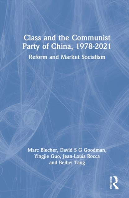 Class and the Communist Party of China, 1978-2021, MARC (OBERLIN COLLEGE AND CONSERVATORY,  USA) Blecher ; David S G (University of Sydney, Australia) Goodman ; Yingjie (University of Sydney, Australia.) Guo ; Jean-Louis (Sciences Po Paris, France.) Rocca ; Beibei (Xi'an Jiaotong-Liverpool University, China) Tang - Gebonden - 9781032185323