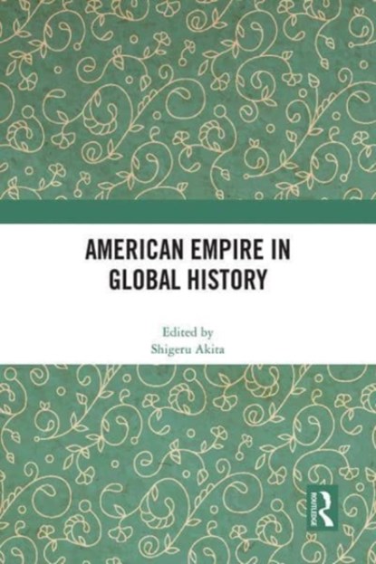 American Empire in Global History, Shigeru Akita - Gebonden - 9781032186689