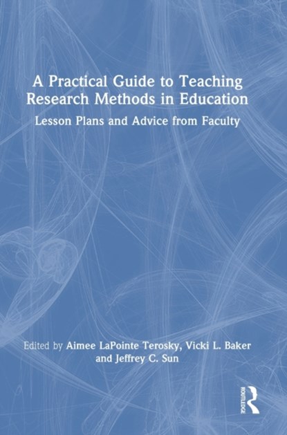 A Practical Guide to Teaching Research Methods in Education, Aimee LaPointe Terosky ; Vicki L. Baker ; Jeffrey C. Sun - Gebonden - 9781032186733