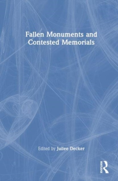 Fallen Monuments and Contested Memorials, Juilee (Professor of History at Rochester Institute of Technology) Decker - Gebonden - 9781032187549