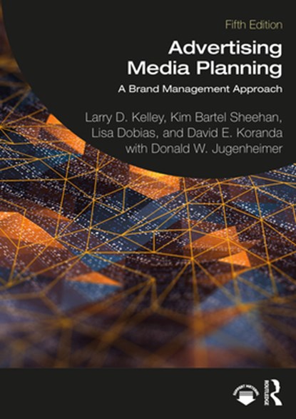 Advertising Media Planning, LARRY D. (UNIVERSITY OF HOUSTON,  USA) Kelley ; Kim Bartel (University of Oregon, USA) Sheehan ; Lisa Dobias ; David E. Koranda ; Donald W. Jugenheimer - Paperback - 9781032192154