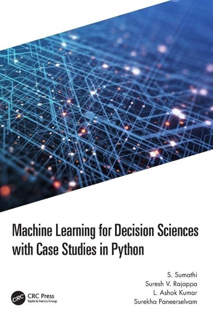 Machine Learning for Decision Sciences with Case Studies in Python, S. (PSG College of Technology Sumathi ; Suresh (KPMG LLP Rajappa ; L Ashok (PSG College of Technology Kumar ; Surekha (Amrita School of Engineering Paneerselvam - Gebonden - 9781032193564
