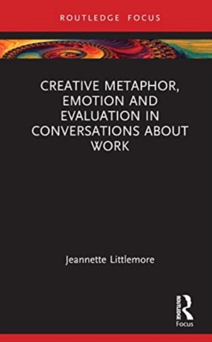 Creative Metaphor, Evaluation, and Emotion in Conversations about Work, Jeannette Littlemore ; Sarah Turner ; Penelope Tuck - Gebonden - 9781032199788