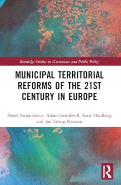 Municipal Territorial Reforms of the 21st Century in Europe, PAWEL (UNIVERSITY OF WARSAW,  Poland) Swianiewicz ; Adam (University of Warsaw, Poland) Gendzwill ; Kurt (The Danish Centre for Social Science Research, Denmark) Houlberg ; Jan Erling (University of Oslo, Norway) Klausen - Paperback - 9781032200897