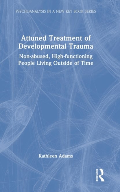 Attuned Treatment of Developmental Trauma, Kathleen Adams - Gebonden - 9781032201283
