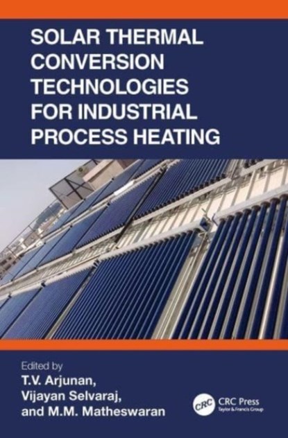 Solar Thermal Conversion Technologies for Industrial Process Heating, T.V. (Guru Ghasidas Viswavidyalaya Arjunan ; Vijayan (National Institute of Technology Selvaraj ; M.M. (Jansons Institute of Technology Matheswaran - Gebonden - 9781032203249