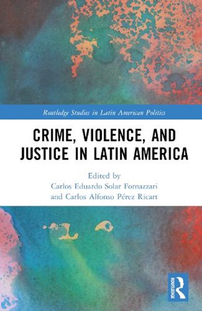Crime, Violence, and Justice in Latin America, CARLOS (UNIVERSITY OF ESSEX,  UK) Solar ; Carlos A. (Centro de Investigacion y Docencia Economicas (CIDE), Mexico) Perez Ricart - Gebonden - 9781032206844