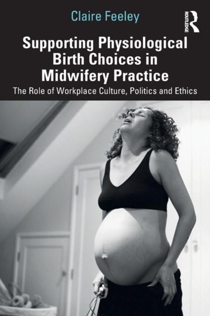 Supporting Physiological Birth Choices in Midwifery Practice, Claire Feeley - Paperback - 9781032208275
