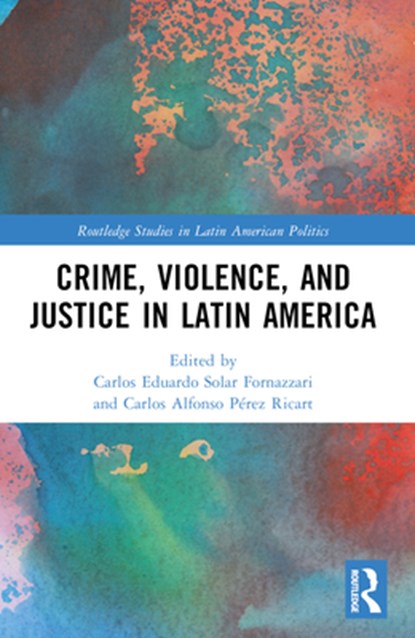 Crime, Violence, and Justice in Latin America, Carlos (University of Essex Solar ; Carlos A. (Centro de Investigacion y Docencia Economicas (CIDE) Perez Ricart - Paperback - 9781032208800