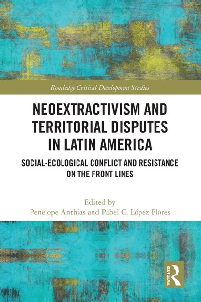 Neoextractivism and Territorial Disputes in Latin America, Penelope Anthias ; Pabel C. Lopez Flores - Paperback - 9781032212401