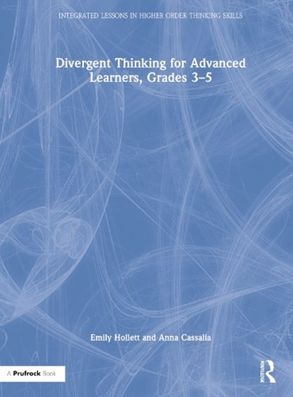 Divergent Thinking for Advanced Learners, Grades 3-5, Emily Hollett ; Anna Cassalia - Gebonden - 9781032213484