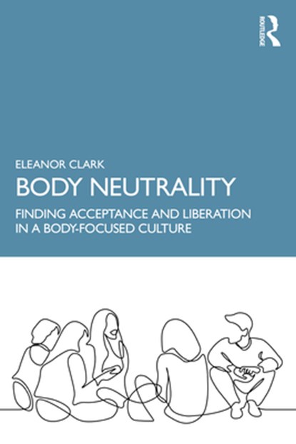 Body Neutrality, Eleanor Clark - Paperback - 9781032221601