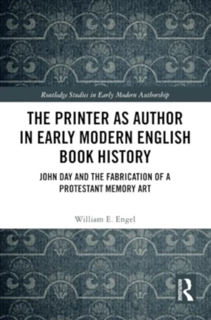 The Printer as Author in Early Modern English Book History, William E. Engel - Paperback - 9781032223988