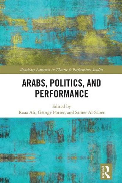Arabs, Politics, and Performance, Roaa Ali ; George Potter ; Samer Al-Saber - Paperback - 9781032225463