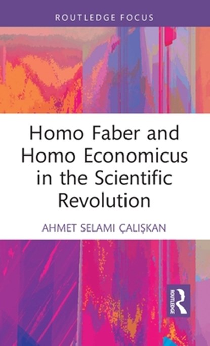 Homo Faber and Homo Economicus in the Scientific Revolution, AHMET SELAMI (TEKHNELOGOS,  Turkey) Caliskan - Gebonden - 9781032231075