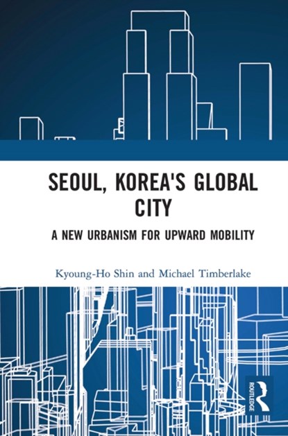 Seoul, Korea's Global City, KYOUNG-HO (NORTHWEST MISSOURI STATE UNIVERSITY,  USA) Shin ; Michael (University of Utah, USA) Timberlake - Paperback - 9781032235745