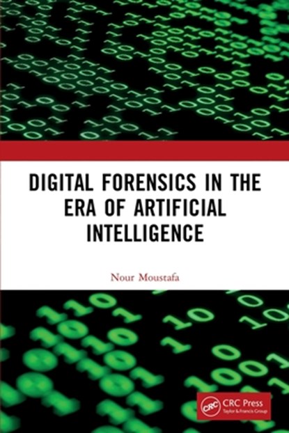 Digital Forensics in the Era of Artificial Intelligence, Nour Moustafa - Paperback - 9781032244686