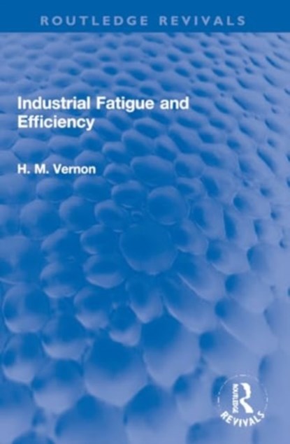 Industrial Fatigue and Efficiency, H. M. Vernon - Paperback - 9781032270364