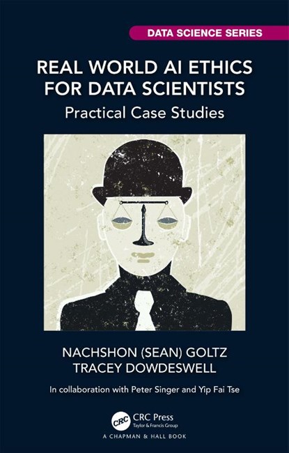 Real World AI Ethics for Data Scientists, GOLTZ,  Nachshon (Sean) ; Dowdeswell, Tracey - Paperback - 9781032275055