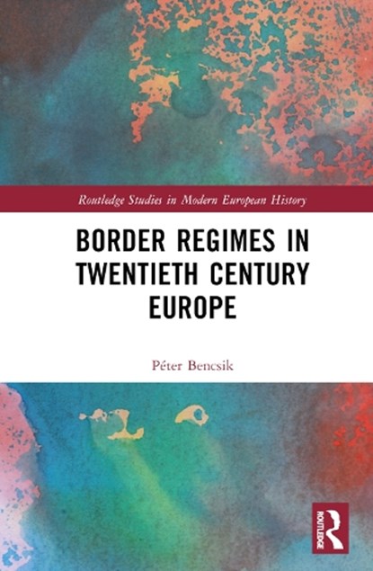 Border Regimes in Twentieth Century Europe, PETER (UNIVERSITY OF SZEGED,  Hungary) Bencsik - Gebonden - 9781032280790