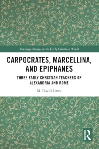 Carpocrates, Marcellina, and Epiphanes, M. David Litwa - Paperback - 9781032285368