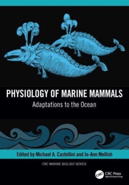 Physiology of Marine Mammals, MICHAEL (UNIV. OF ALASKA,  Fairbanks) Castellini ; Jo-Ann (North Pacific Research Board, USA) Mellish - Paperback - 9781032285603