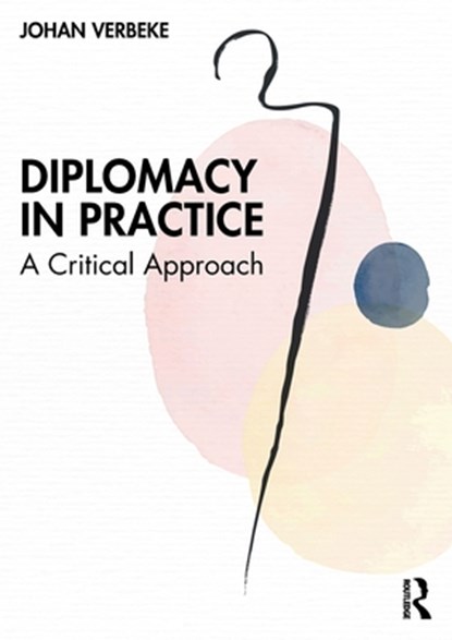 Diplomacy in Practice: A Critical Approach, VERBEKE,  Johan (Free University of Brussels VUB and the Catholic University of Lille UCL) - Paperback - 9781032287089