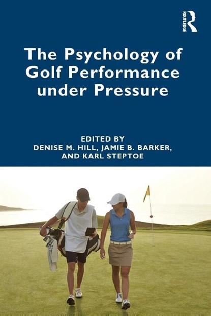 The Psychology of Golf Performance under Pressure, Denise Hill ; Jamie (Staffordshire University Barker ; Karl Steptoe - Paperback - 9781032289014