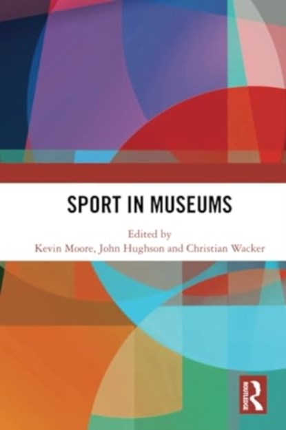 Sport in Museums, Kevin (National Football Museum Moore ; John (University of Central Lancashire Hughson ; Christian (University of Freiburg Wacker - Paperback - 9781032290935