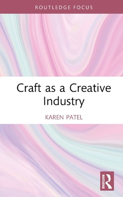 Craft as a Creative Industry, KAREN (BIRMINGHAM CITY UNIVERSITY,  UK) Patel - Gebonden - 9781032294667