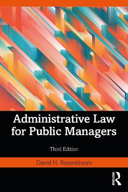 Administrative Law for Public Managers, DAVID H. (AMERICAN UNIVERSITY,  Washington DC, USA) Rosenbloom - Paperback - 9781032300436