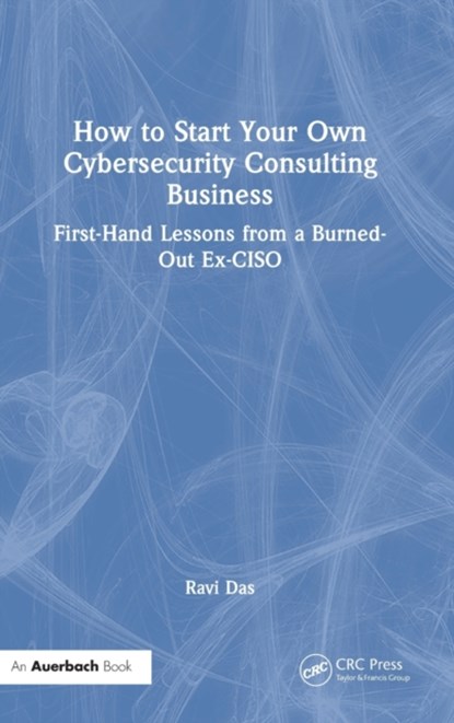 How to Start Your Own Cybersecurity Consulting Business, RAVI (APOLLO BIOMETRICS,  Inc., Chicago, Illinois, USA) Das - Gebonden - 9781032304830