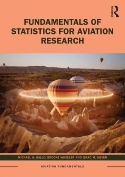 Fundamentals of Statistics for Aviation Research, Michael A. Gallo ; Brooke E. Wheeler ; Isaac M. Silver - Paperback - 9781032311463