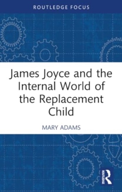 James Joyce and the Internal World of the Replacement Child, Mary Adams - Paperback - 9781032314778