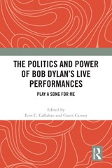 The Politics and Power of Bob Dylan’s Live Performances - Erin C. Callahan ; Court Carney - 9781032315423