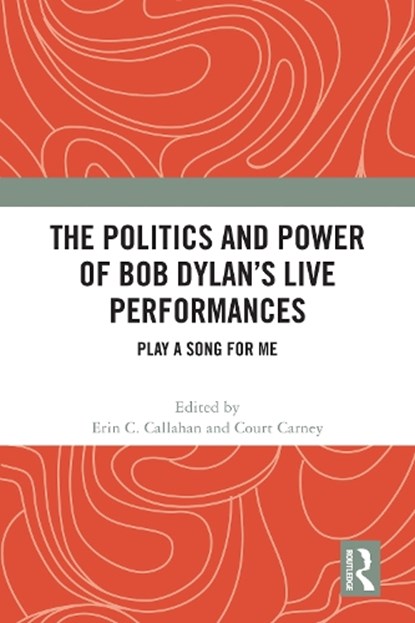 The Politics and Power of Bob Dylan’s Live Performances, Erin C. Callahan ; Court Carney - Paperback - 9781032315423