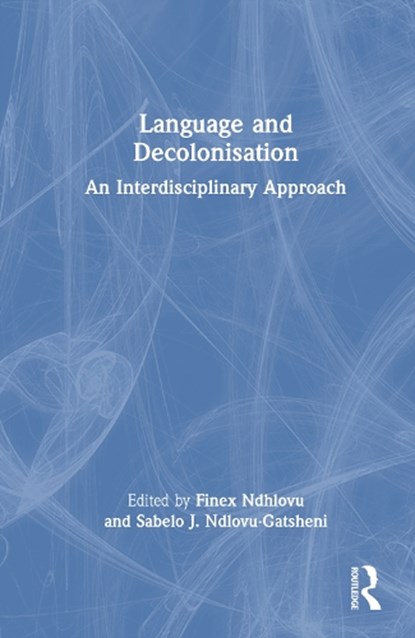Language and Decolonisation, FINEX (UNIVERSITY OF NEW ENGLAND,  Australia) Ndhlovu ; Sabelo J. (University of Bayreuth, Germany) Ndlovu-Gatsheni - Gebonden - 9781032322537