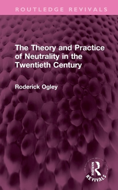 The Theory and Practice of Neutrality in the Twentieth Century, Roderick Ogley - Gebonden - 9781032323091