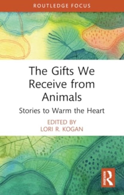 The Gifts We Receive from Animals, LORI R. (COLORADO STATE UNIVERSITY,  USA) Kogan - Paperback - 9781032334639