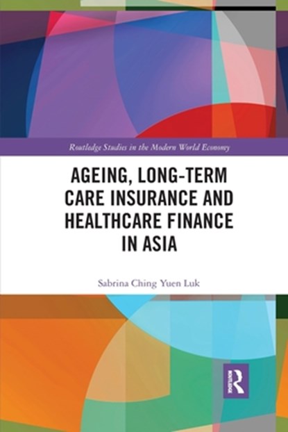 Ageing, Long-term Care Insurance and Healthcare Finance in Asia, Sabrina Ching Yuen Luk - Paperback - 9781032337258