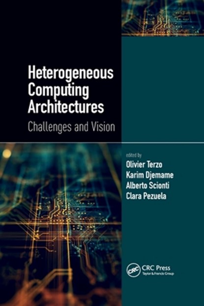 Heterogeneous Computing Architectures, OLIVIER (LINKS FOUNDATION APPLIED RESEARCH CENTER,  Italy.) Terzo ; Karim (University of Leeds, United Kingdom) Djemame ; Alberto (Leading Innovation & Knowledge for Society Torino, Italy) Scionti ; Clara (Research and Innovation Group Atos, Spain) Pezuela - Paperback - 9781032338040