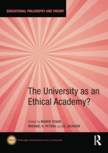 The University as an Ethical Academy?, MAREK (UNIVERSITY OF AUCKLAND,  New Zealand) Tesar ; Michael A. (Beijing Normal University, China) Peters ; Liz (The University of Hong Kong, Hong Kong) Jackson - Paperback - 9781032350202