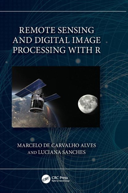 Remote Sensing and Digital Image Processing with R, Marcelo (Federal University of Lavras de Carvalho Alves ; Luciana (Federal University of Mato Grosso Sanches - Gebonden - 9781032359229