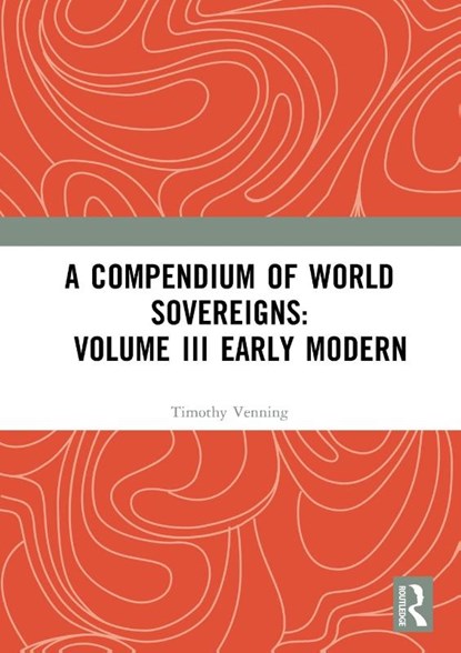 A Compendium of World Sovereigns: Volume III Early Modern, Timothy Venning - Paperback - 9781032362014