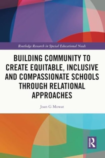 Building Community to Create Equitable, Inclusive and Compassionate Schools through Relational Approaches, JOAN G (UNIVERSITY OF STRATHCLYDE,  Glasgow) Mowat - Paperback - 9781032372969