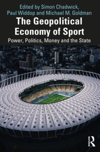The Geopolitical Economy of Sport, SIMON (SKEMA BUSINESS SCHOOL,  France) Chadwick ; Paul (Manchester Metropolitan University, UK) Widdop ; Michael M. (University of San Francisco, USA) Goldman - Paperback - 9781032390598